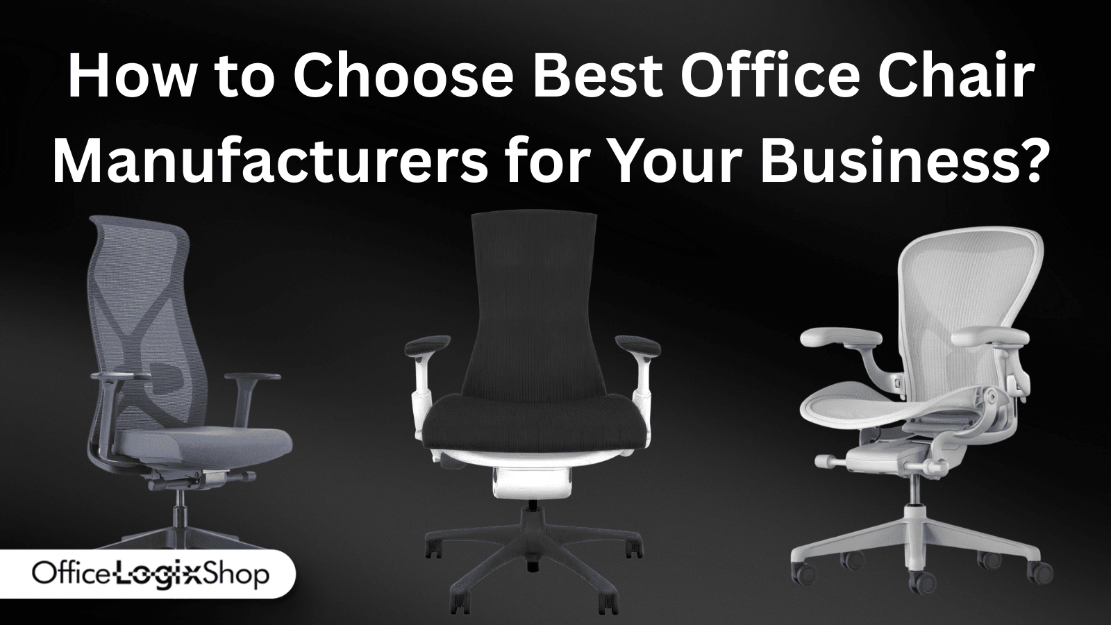 How to Choose Best Office Chair Manufacturers for Your Business? - Office Logix Shop